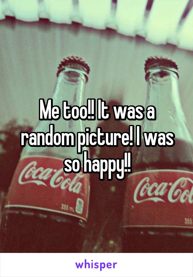 Me too!! It was a random picture! I was so happy!!