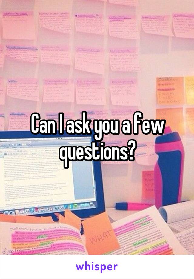 Can I ask you a few questions?