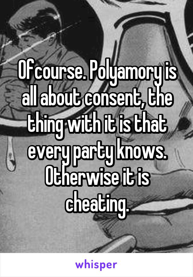 Ofcourse. Polyamory is all about consent, the thing with it is that every party knows.
Otherwise it is cheating.