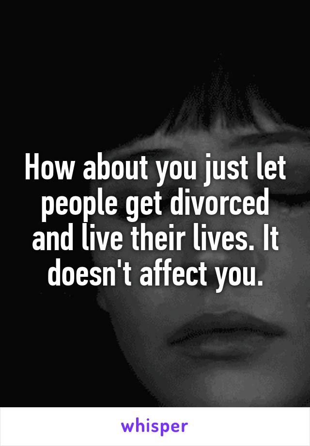 How about you just let people get divorced and live their lives. It doesn't affect you.