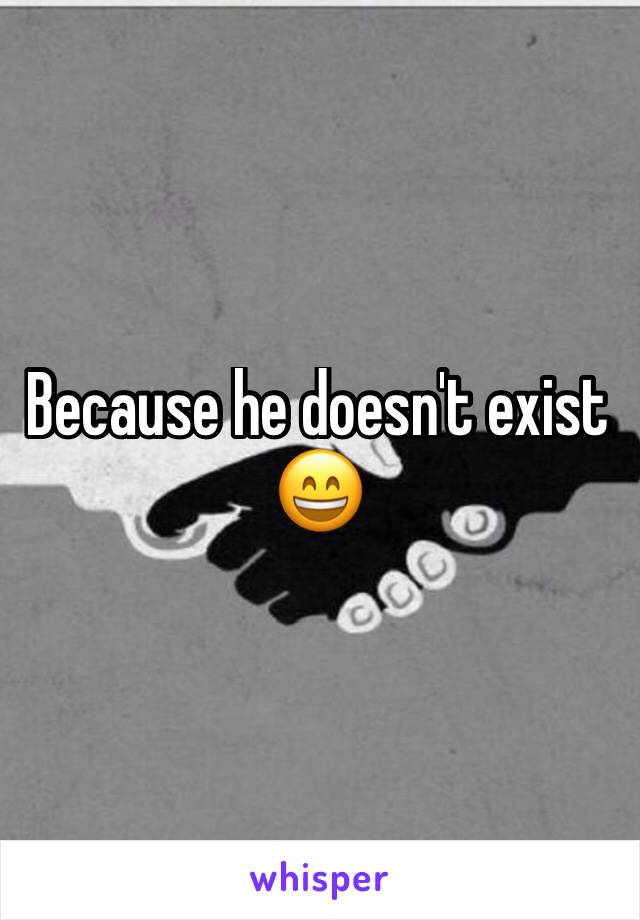 Because he doesn't exist 😄