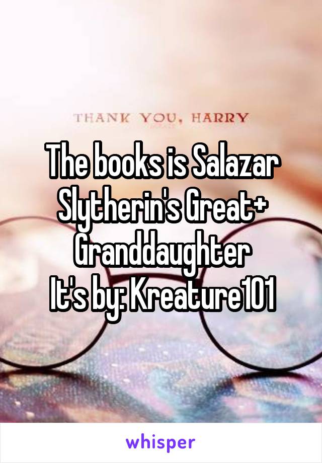 The books is Salazar Slytherin's Great+ Granddaughter
It's by: Kreature101