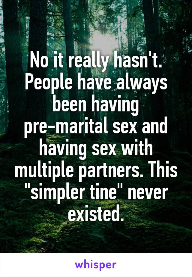 No it really hasn't. People have always been having pre-marital sex and having sex with multiple partners. This "simpler tine" never existed.