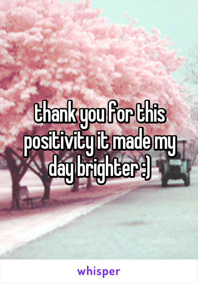 thank you for this positivity it made my day brighter :)