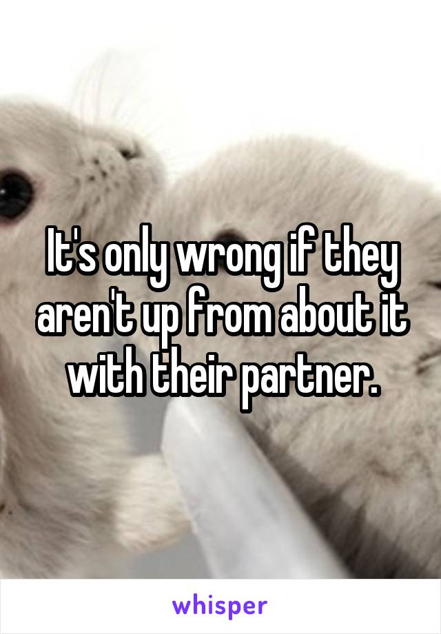 It's only wrong if they aren't up from about it with their partner.