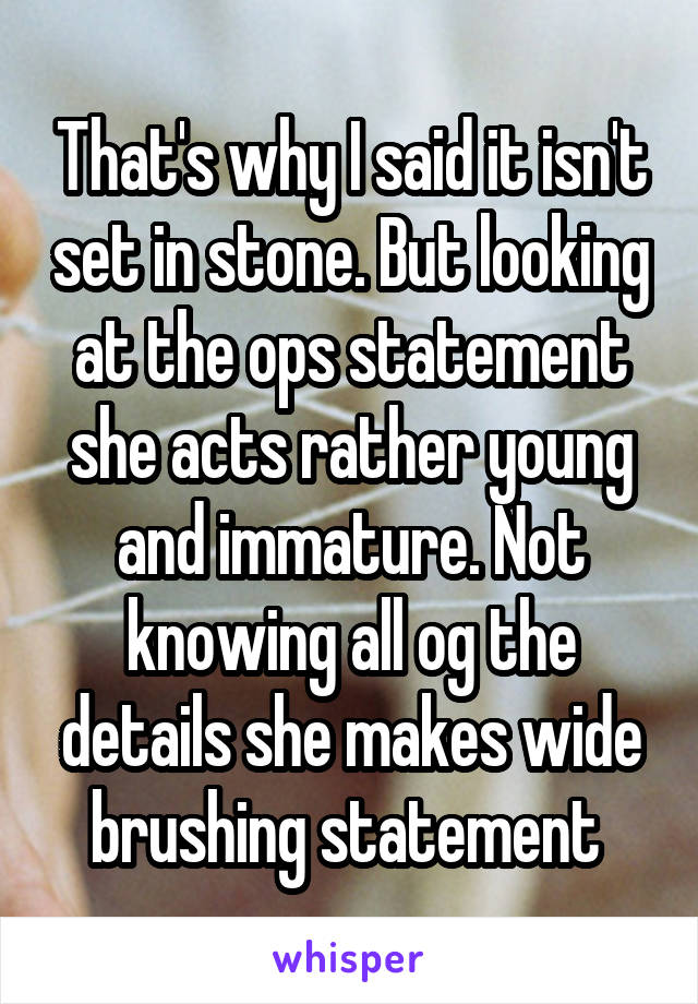 That's why I said it isn't set in stone. But looking at the ops statement she acts rather young and immature. Not knowing all og the details she makes wide brushing statement 