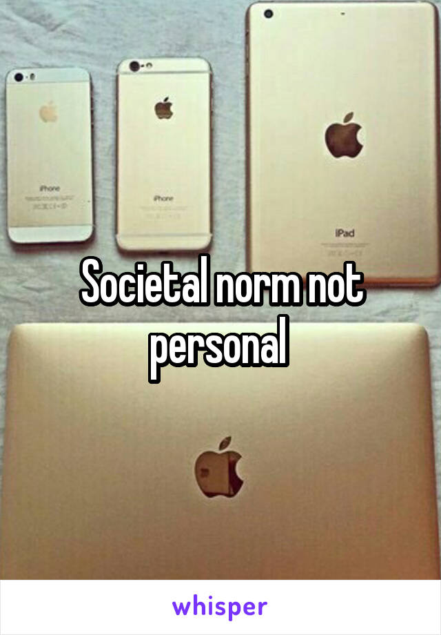 Societal norm not personal 