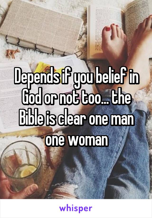 Depends if you belief in God or not too... the Bible is clear one man one woman