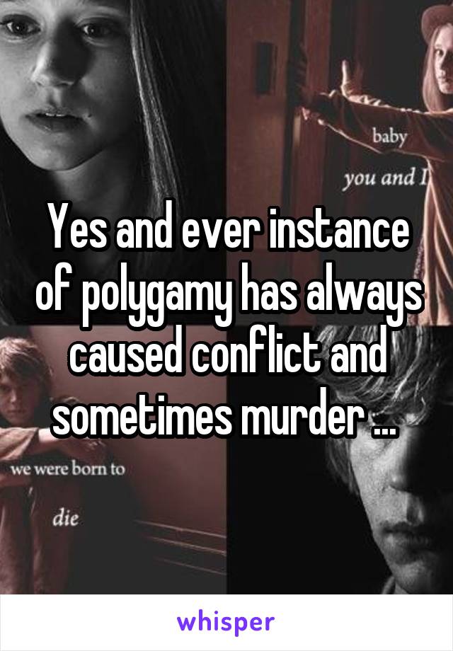 Yes and ever instance of polygamy has always caused conflict and sometimes murder ... 