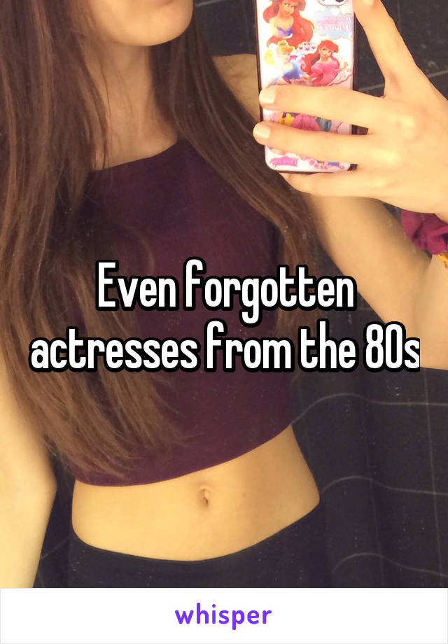 Even forgotten actresses from the 80s