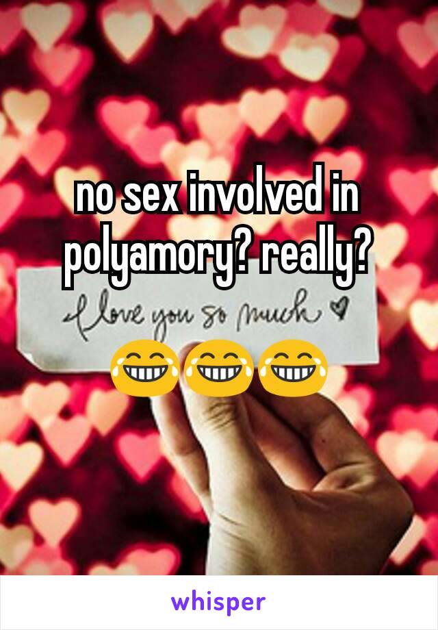 no sex involved in polyamory? really?

😂😂😂