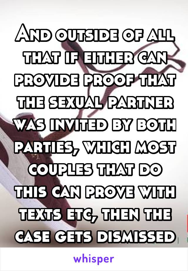 And outside of all that if either can provide proof that the sexual partner was invited by both parties, which most couples that do this can prove with texts etc, then the case gets dismissed