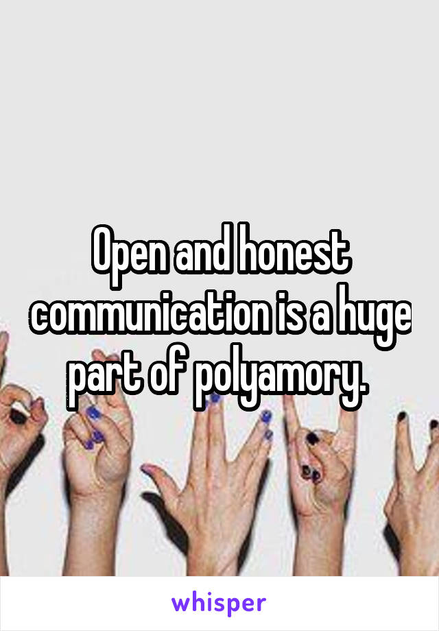 Open and honest communication is a huge part of polyamory. 