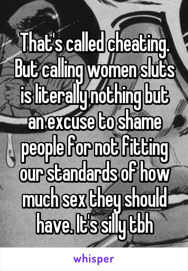 That's called cheating. But calling women sluts is literally nothing but an excuse to shame people for not fitting our standards of how much sex they should have. It's silly tbh