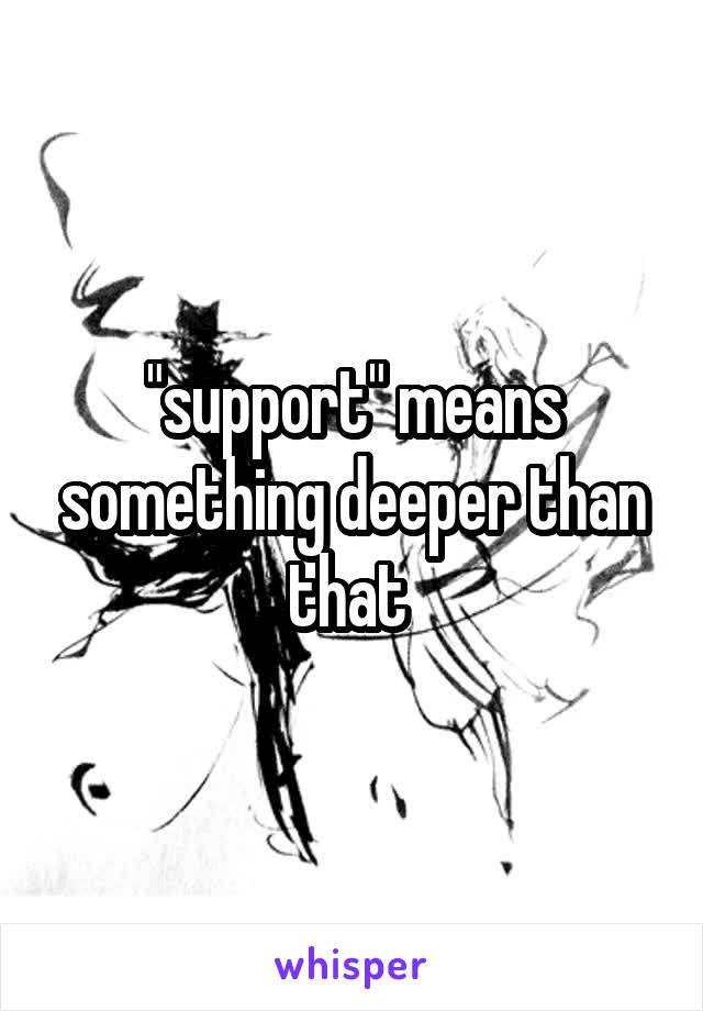 "support" means something deeper than that 