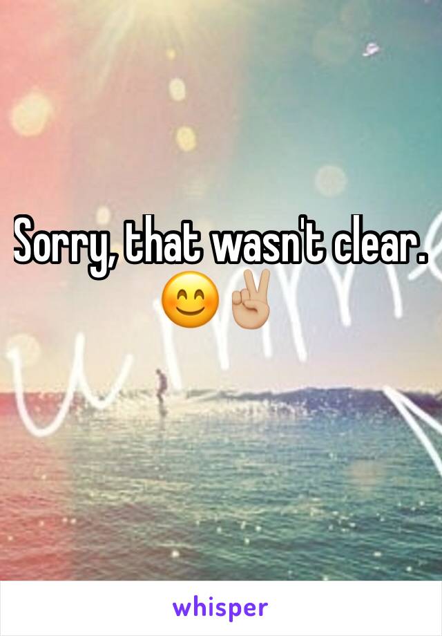 Sorry, that wasn't clear. 
😊✌🏼️