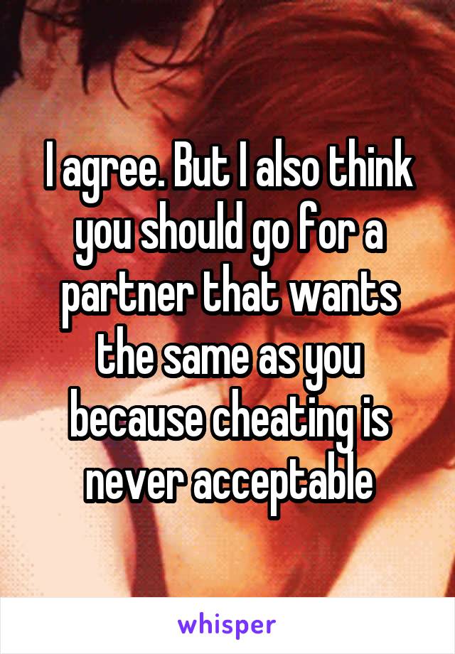 I agree. But I also think you should go for a partner that wants the same as you because cheating is never acceptable