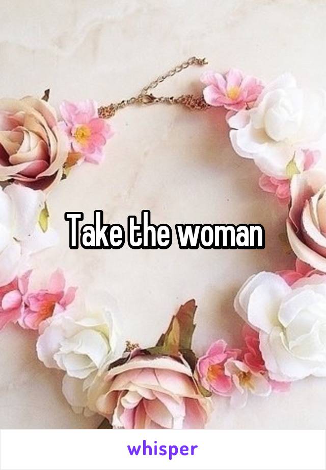 Take the woman
