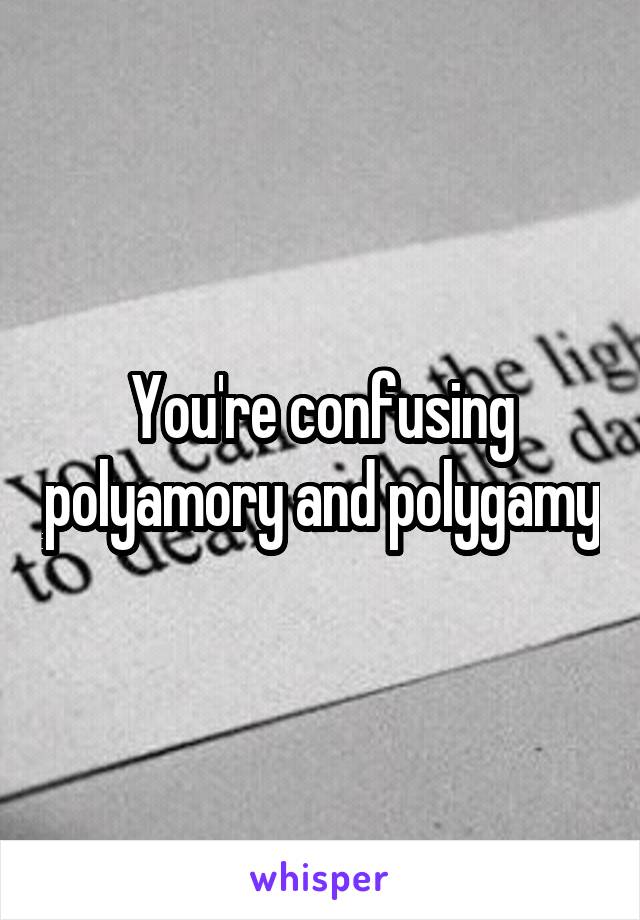 You're confusing polyamory and polygamy