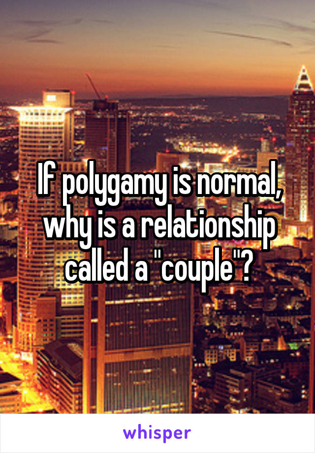 If polygamy is normal, why is a relationship called a "couple"?