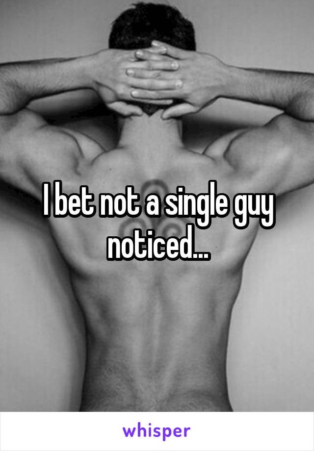 I bet not a single guy noticed...