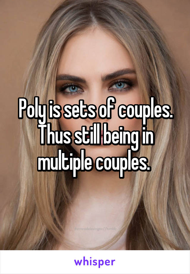 Poly is sets of couples. Thus still being in multiple couples. 