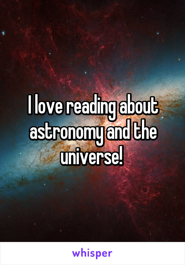 I love reading about astronomy and the universe! 