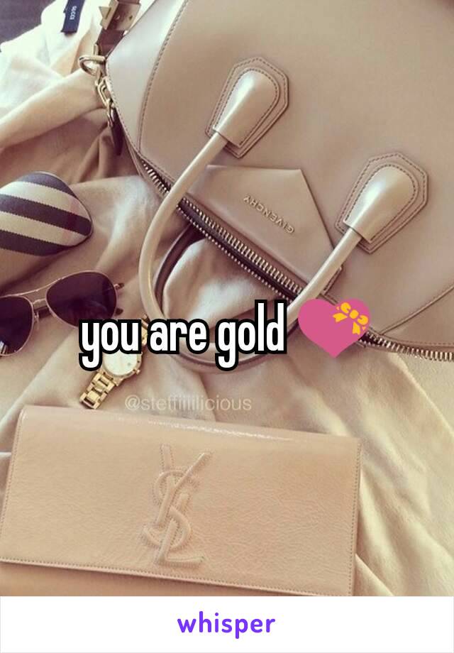 you are gold 💝