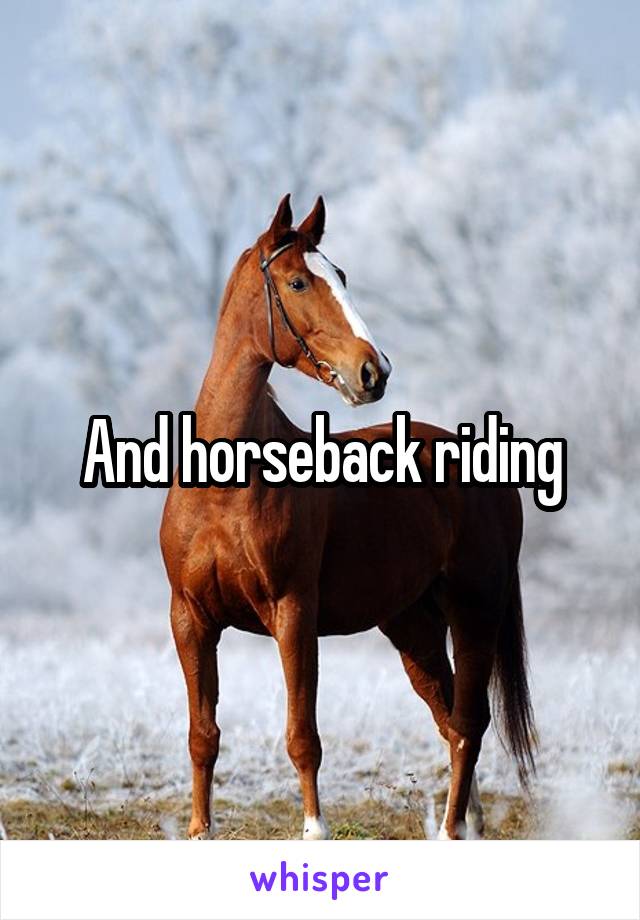 And horseback riding