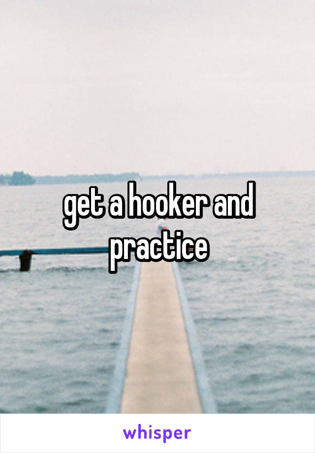 get a hooker and practice