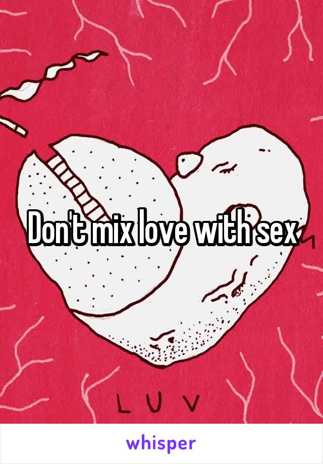 Don't mix love with sex