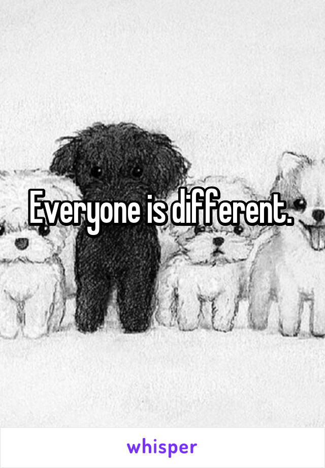 Everyone is different. 
