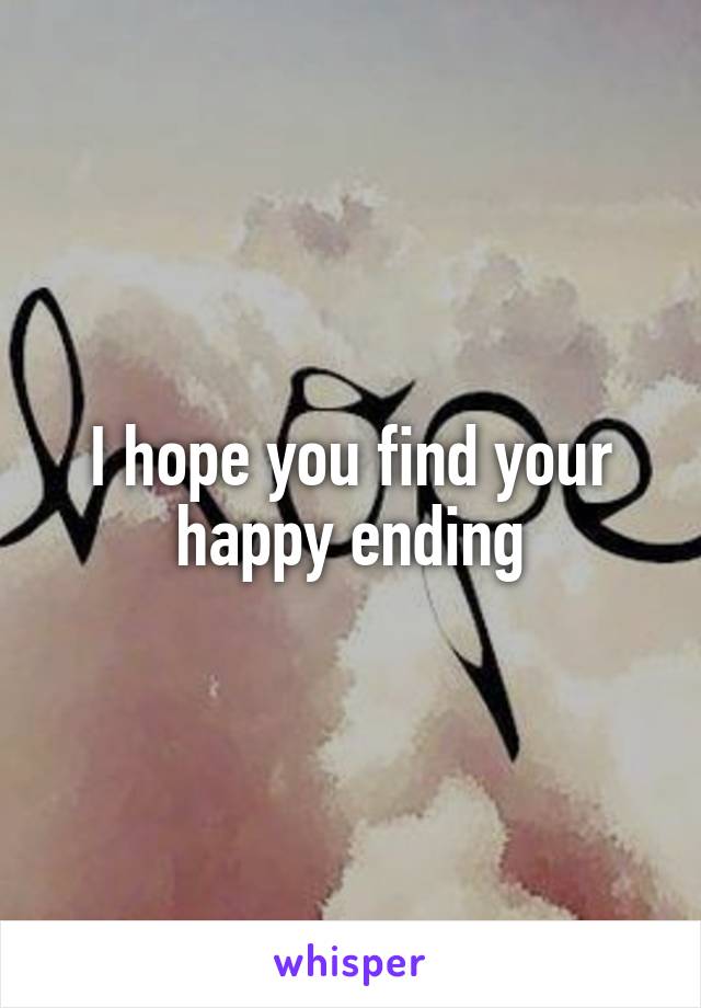 I hope you find your happy ending