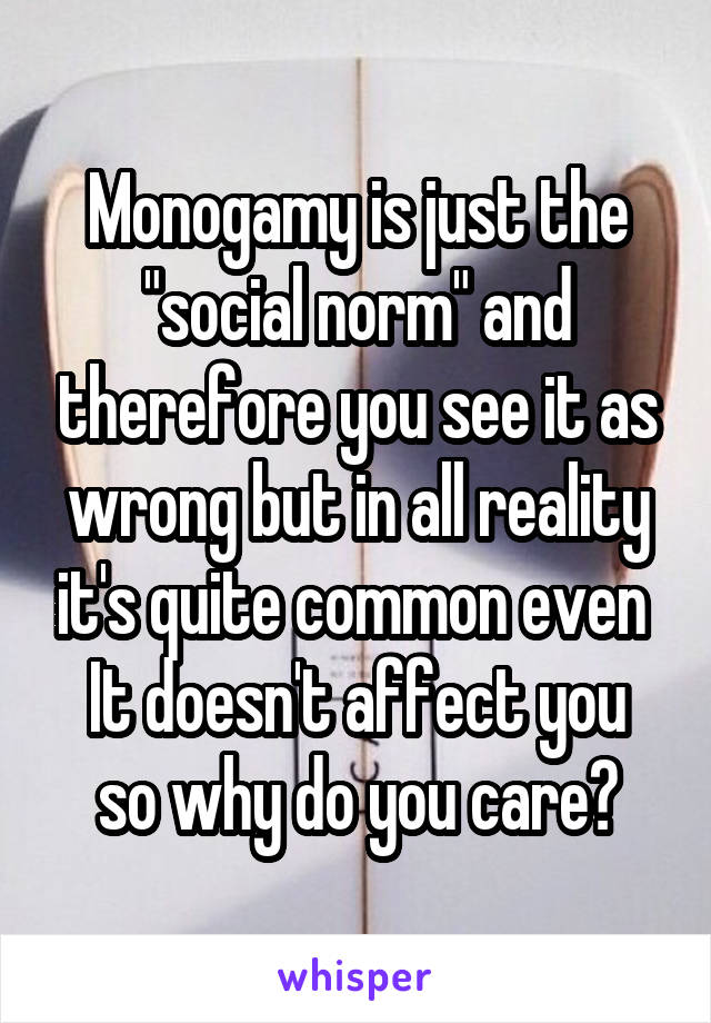 Monogamy is just the "social norm" and therefore you see it as wrong but in all reality it's quite common even 
It doesn't affect you so why do you care?