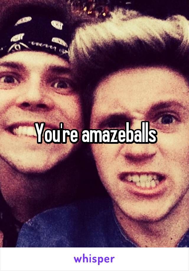 You're amazeballs