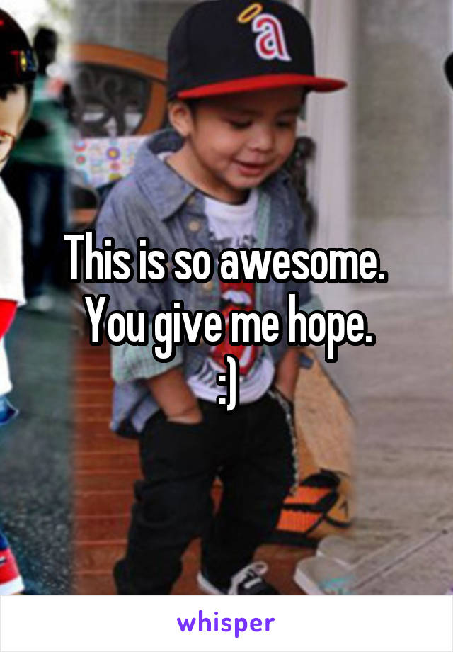 This is so awesome. 
You give me hope.
:)