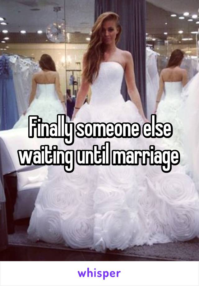 Finally someone else waiting until marriage 