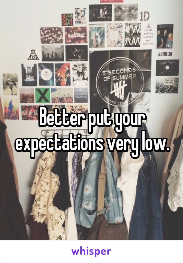 Better put your expectations very low.