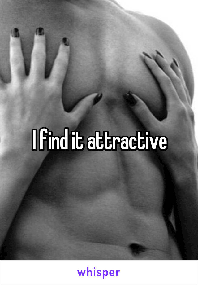 I find it attractive