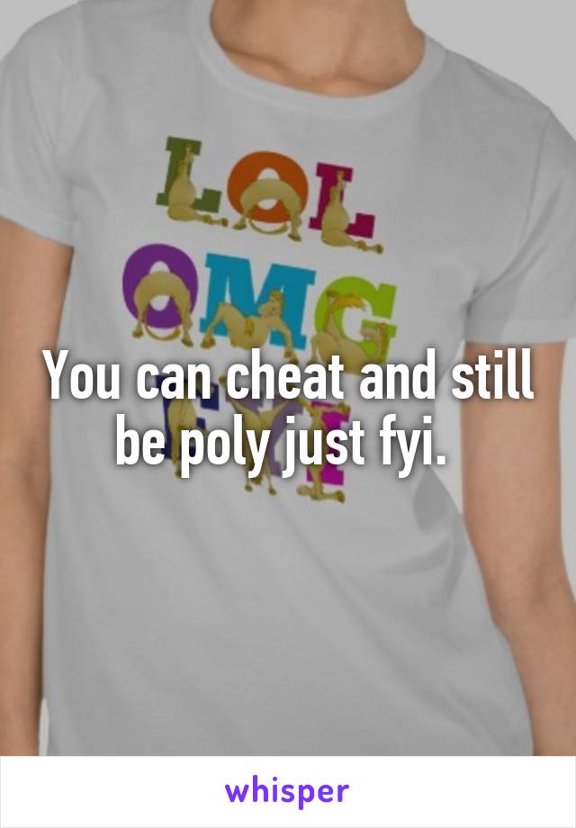 You can cheat and still be poly just fyi. 