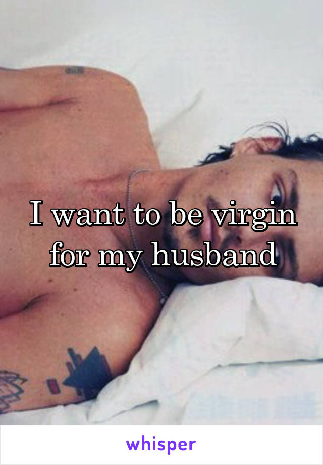 I want to be virgin for my husband