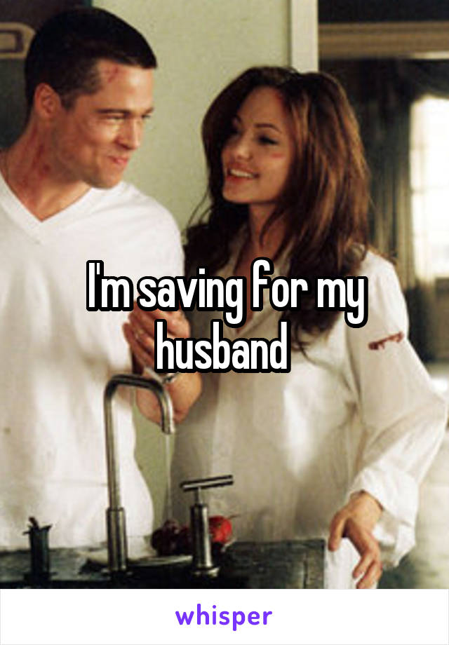 I'm saving for my husband 