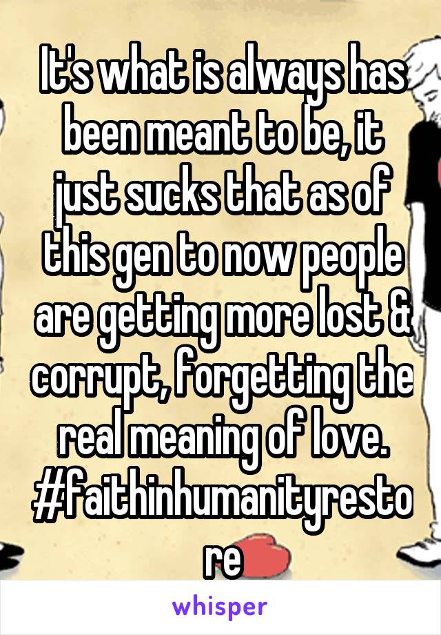 It's what is always has been meant to be, it just sucks that as of this gen to now people are getting more lost & corrupt, forgetting the real meaning of love. #faithinhumanityrestore