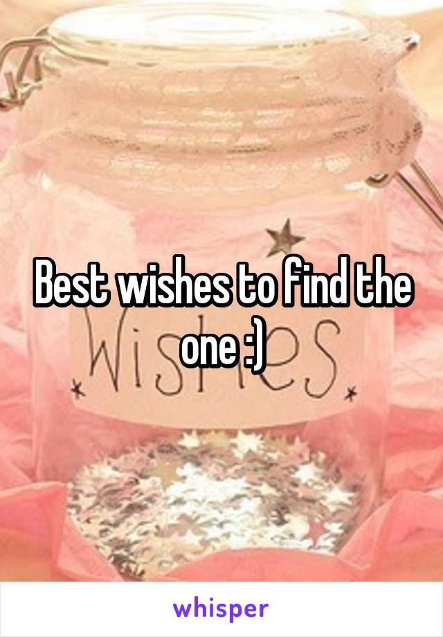 Best wishes to find the one :)