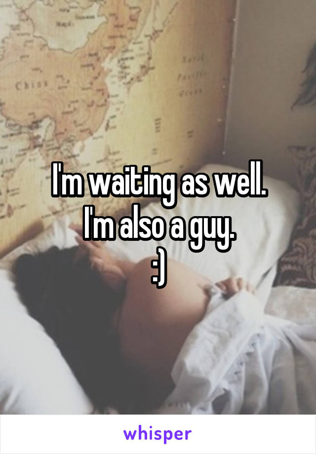 I'm waiting as well.
I'm also a guy.
:)