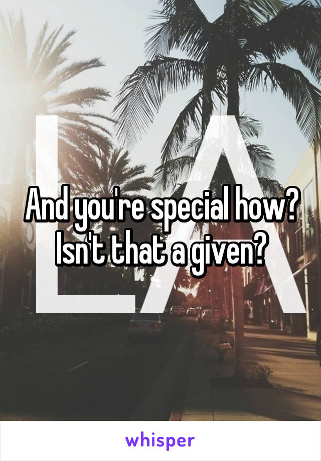 And you're special how? Isn't that a given?