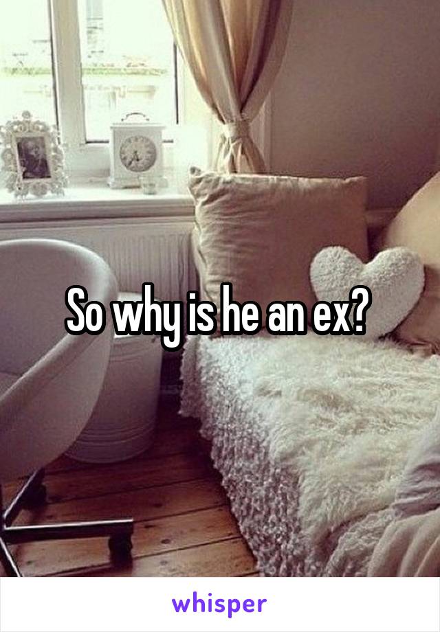 So why is he an ex? 