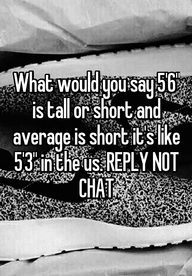 what-would-you-say-5-6-is-tall-or-short-and-average-is-short-it-s-like-5-3-in-the-us-reply