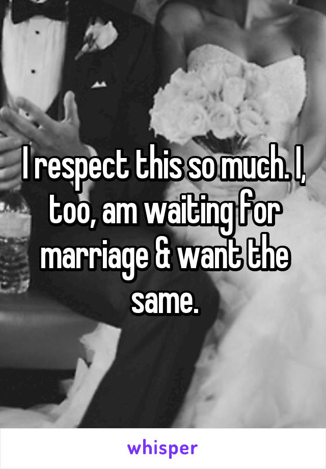 I respect this so much. I, too, am waiting for marriage & want the same.