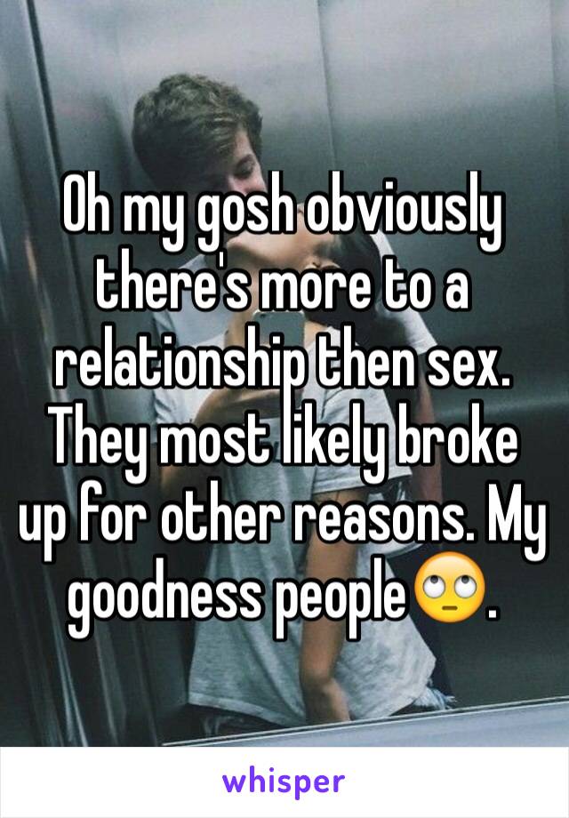 Oh my gosh obviously there's more to a relationship then sex. They most likely broke up for other reasons. My goodness people🙄.